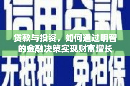 安国贷款与投资，如何通过明智的金融决策实现财富增长