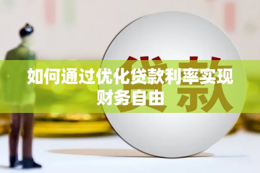 安国如何通过优化贷款利率实现财务自由