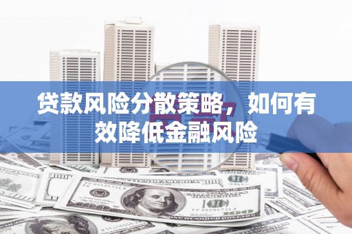 安国贷款风险分散策略，如何有效降低金融风险