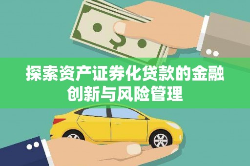 安国探索资产证券化贷款的金融创新与风险管理