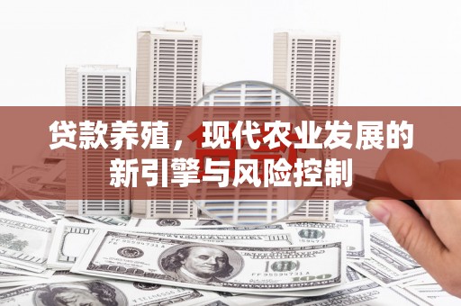 安国贷款养殖，现代农业发展的新引擎与风险控制
