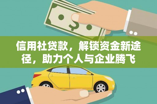 安国信用社贷款，解锁资金新途径，助力个人与企业腾飞