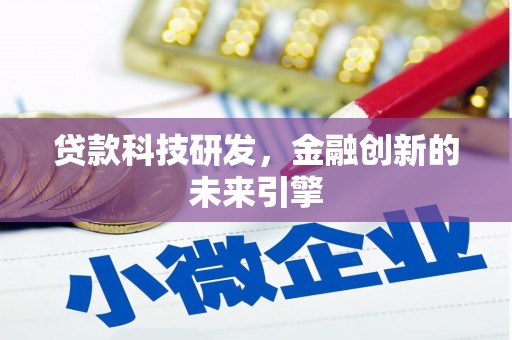 安国贷款科技研发，金融创新的未来引擎