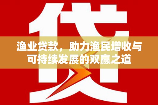 安国渔业贷款，助力渔民增收与可持续发展的双赢之道