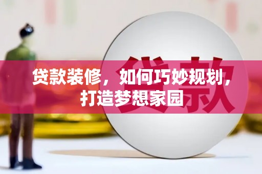 安国贷款装修，如何巧妙规划，打造梦想家园