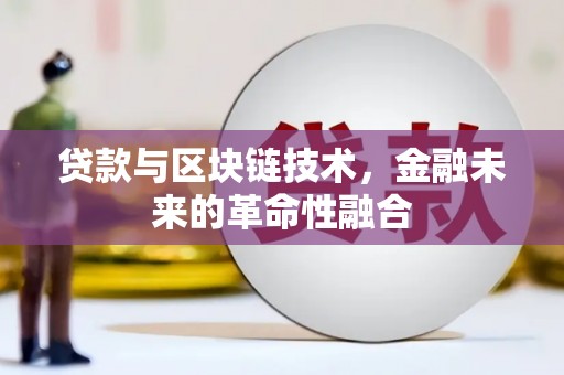 安国贷款与区块链技术，金融未来的革命性融合