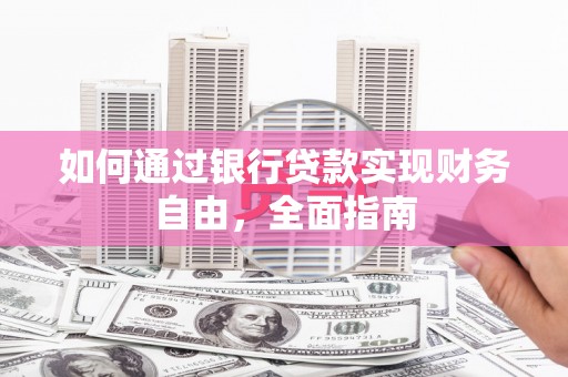 安国如何通过银行贷款实现财务自由，全面指南