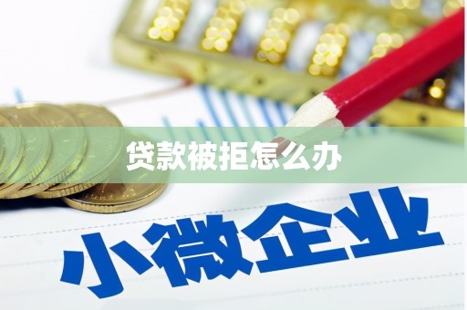 安国贷款被拒怎么办
